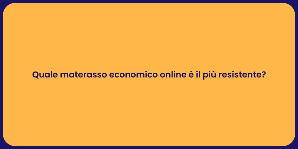 Quale materasso economico online è il più resistente?