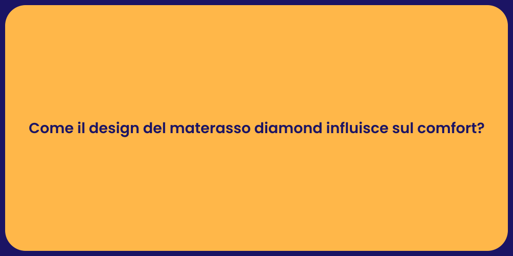 Come il design del materasso diamond influisce sul comfort?