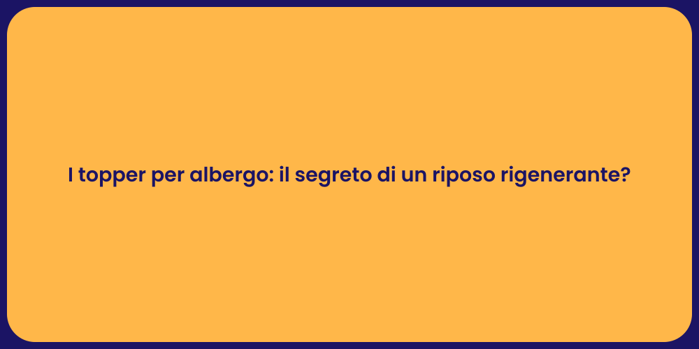 I topper per albergo: il segreto di un riposo rigenerante?