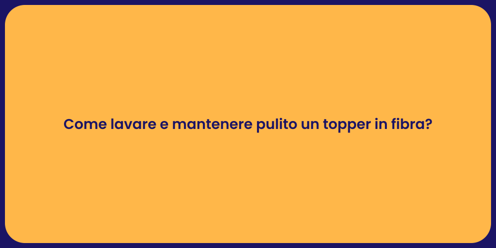 Come lavare e mantenere pulito un topper in fibra?