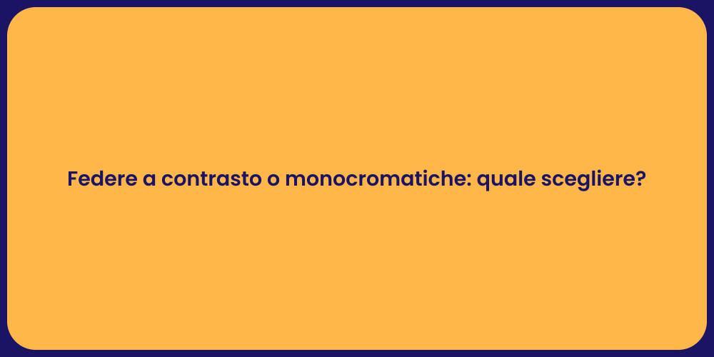 Federe a contrasto o monocromatiche: quale scegliere?