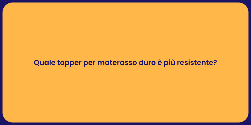 Quale topper per materasso duro è più resistente?