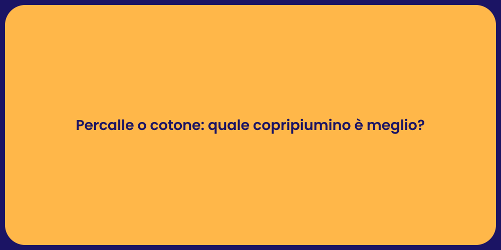 Percalle o cotone: quale copripiumino è meglio?