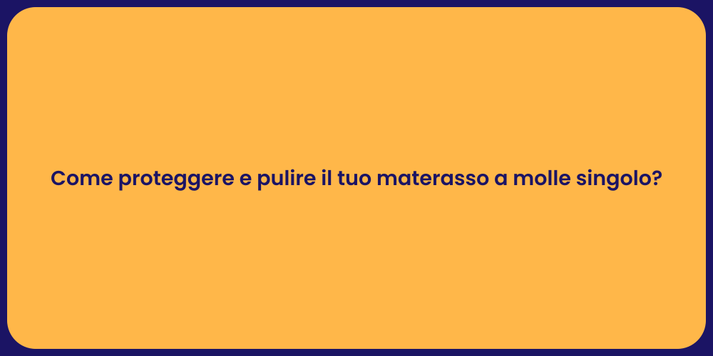Come proteggere e pulire il tuo materasso a molle singolo?