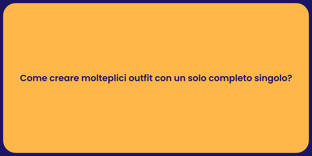 Come creare molteplici outfit con un solo completo singolo?