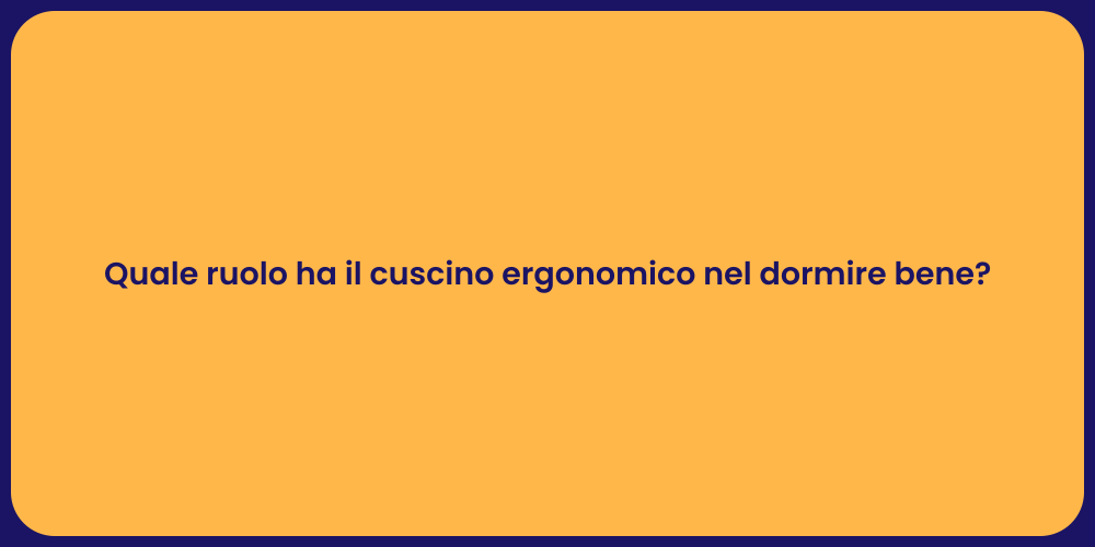 Quale ruolo ha il cuscino ergonomico nel dormire bene?