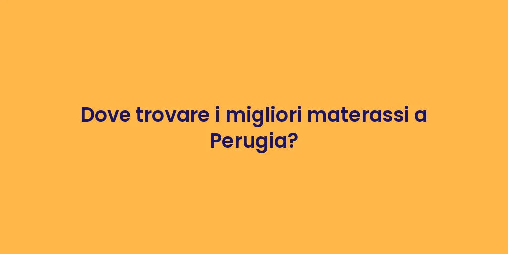 Dove trovare i migliori materassi a Perugia?