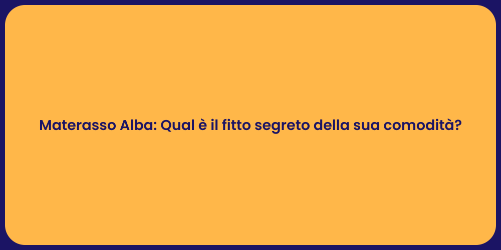Materasso Alba: Qual è il fitto segreto della sua comodità?