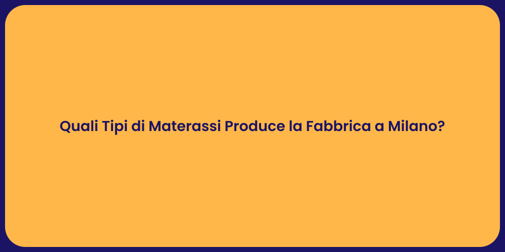 Quali Tipi di Materassi Produce la Fabbrica a Milano?