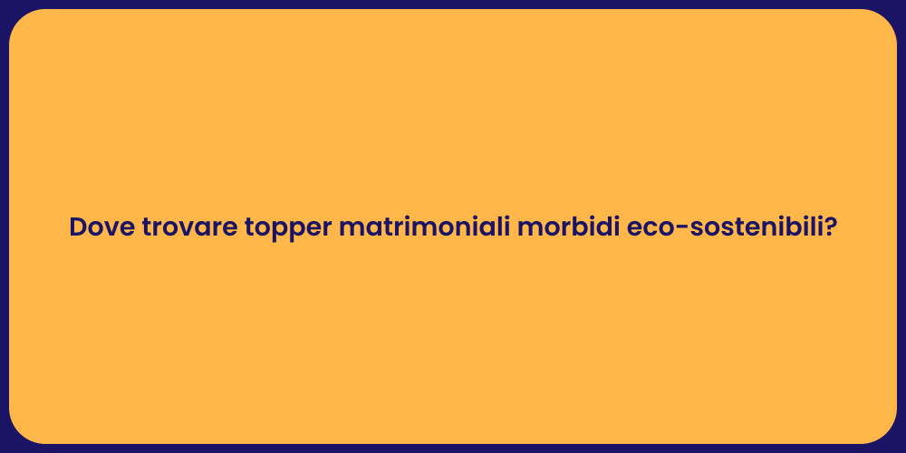 Dove trovare topper matrimoniali morbidi eco-sostenibili?