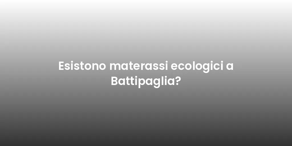 Esistono materassi ecologici a Battipaglia?