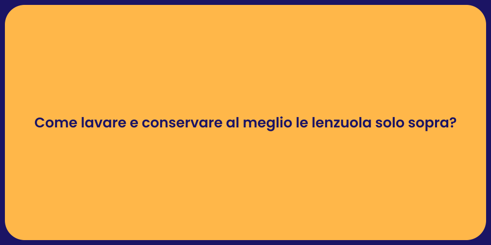 Come lavare e conservare al meglio le lenzuola solo sopra?