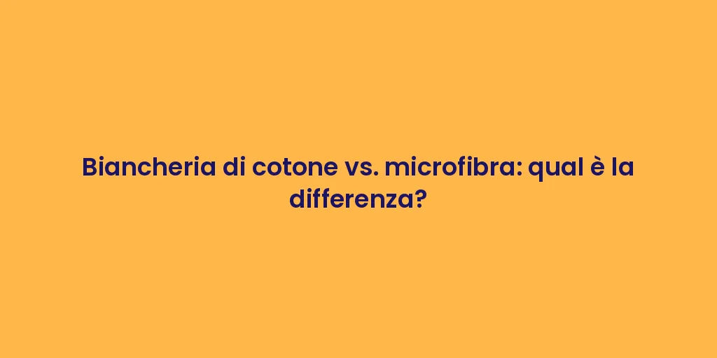 Biancheria di cotone vs. microfibra: qual è la differenza?