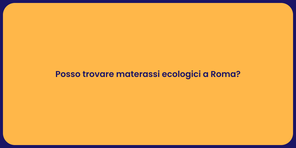 Posso trovare materassi ecologici a Roma?