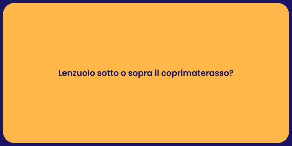 Lenzuolo sotto o sopra il coprimaterasso?