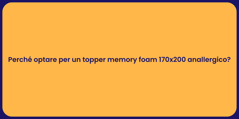 Perché optare per un topper memory foam 170x200 anallergico?