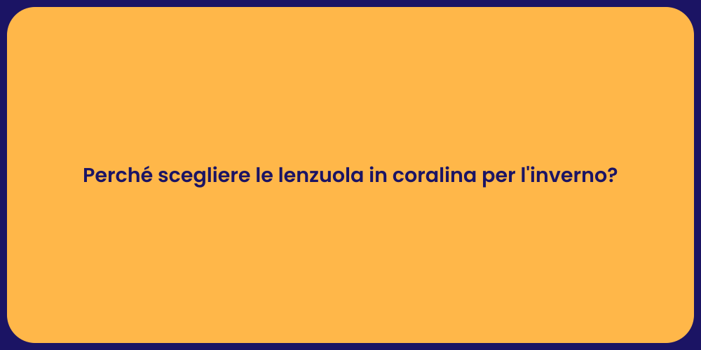 Perché scegliere le lenzuola in coralina per l'inverno?