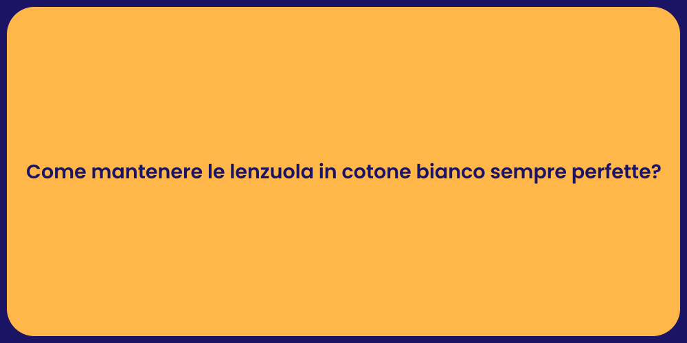Come mantenere le lenzuola in cotone bianco sempre perfette?