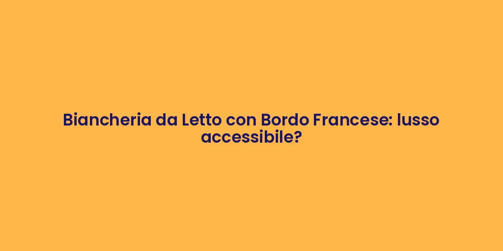 Biancheria da Letto con Bordo Francese: lusso accessibile?