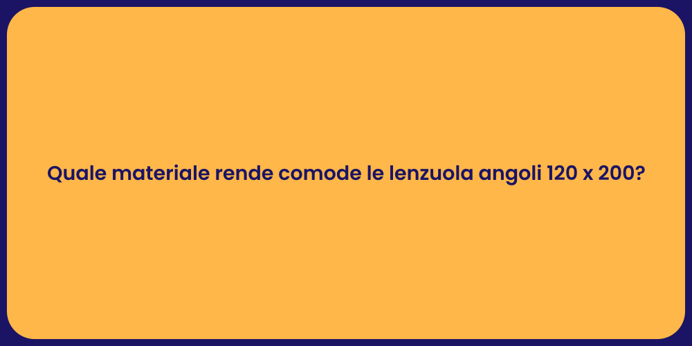 Quale materiale rende comode le lenzuola angoli 120 x 200?