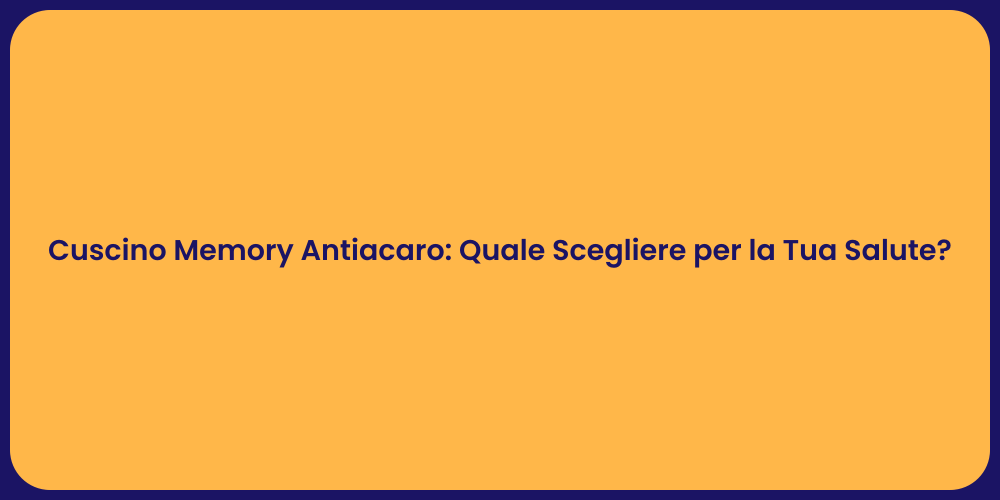 Cuscino Memory Antiacaro: Quale Scegliere per la Tua Salute?