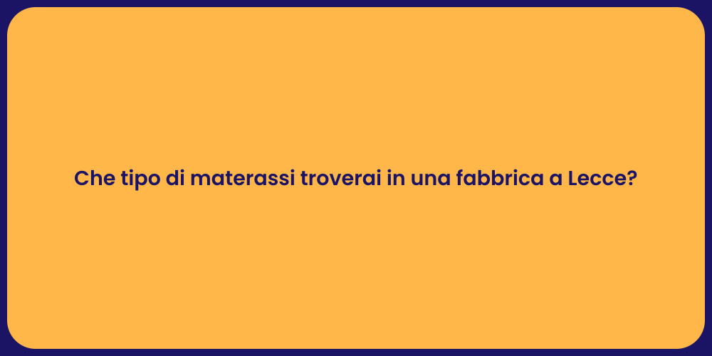 Che tipo di materassi troverai in una fabbrica a Lecce?