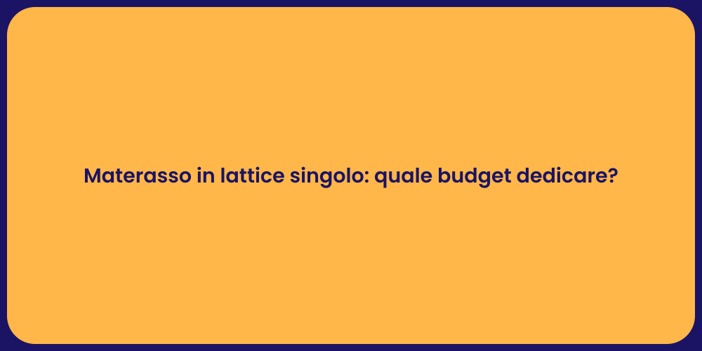 Materasso in lattice singolo: quale budget dedicare?