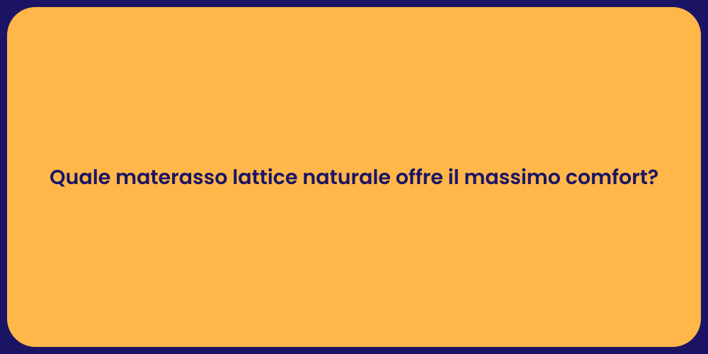 Quale materasso lattice naturale offre il massimo comfort?