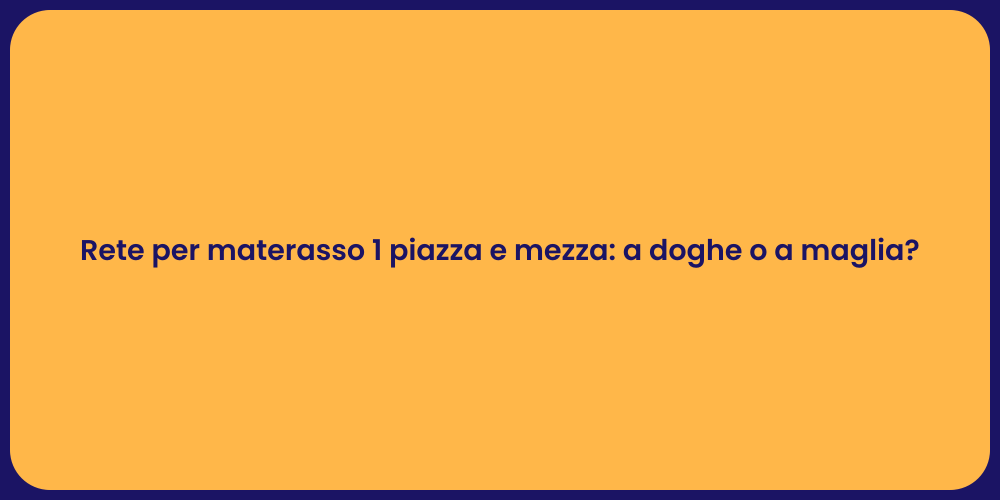 Rete per materasso 1 piazza e mezza: a doghe o a maglia?