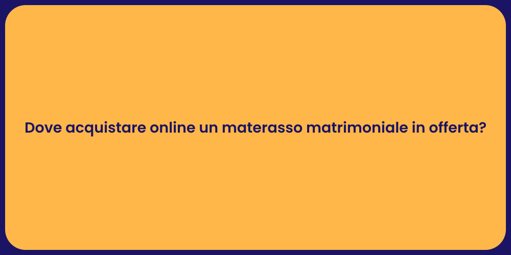Dove acquistare online un materasso matrimoniale in offerta?