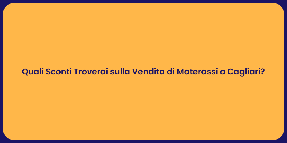 Quali Sconti Troverai sulla Vendita di Materassi a Cagliari?