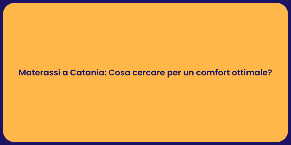 Materassi a Catania: Cosa cercare per un comfort ottimale?