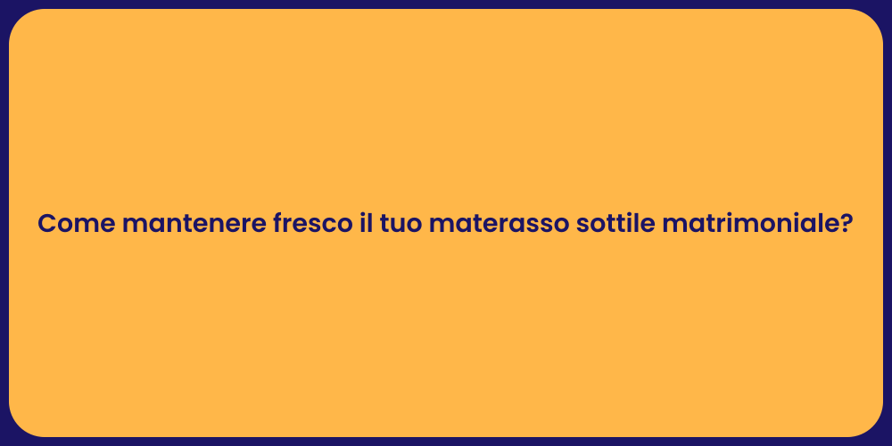 Come mantenere fresco il tuo materasso sottile matrimoniale?