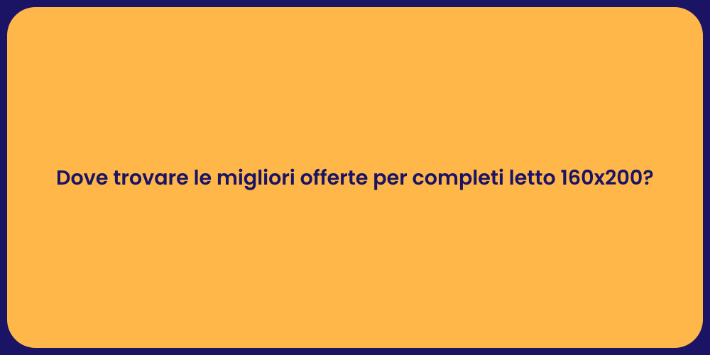 Dove trovare le migliori offerte per completi letto 160x200?