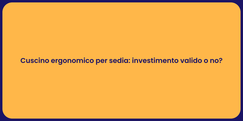 Cuscino ergonomico per sedia: investimento valido o no?