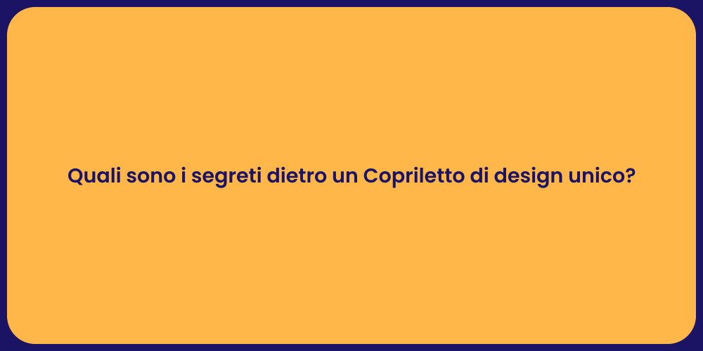 Quali sono i segreti dietro un Copriletto di design unico?