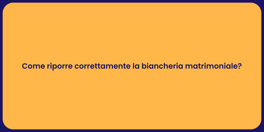 Come riporre correttamente la biancheria matrimoniale?