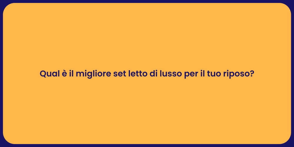 Qual è il migliore set letto di lusso per il tuo riposo?