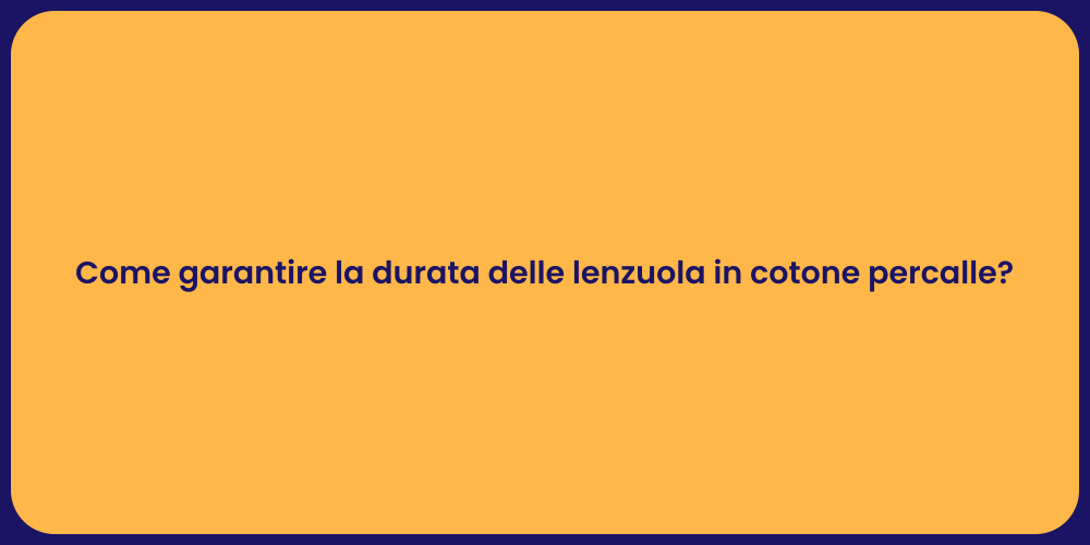 Come garantire la durata delle lenzuola in cotone percalle?