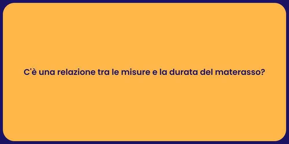 C'è una relazione tra le misure e la durata del materasso?