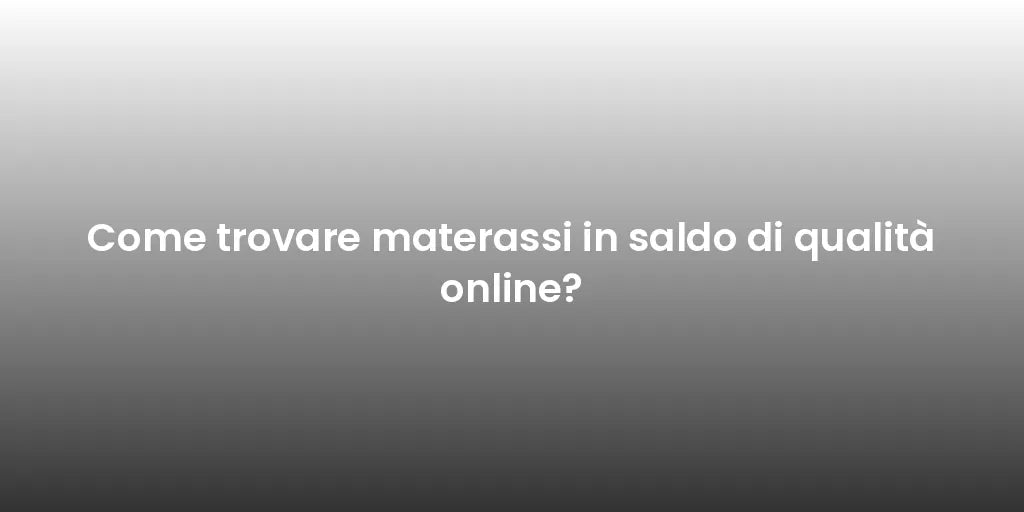 Come trovare materassi in saldo di qualità online?