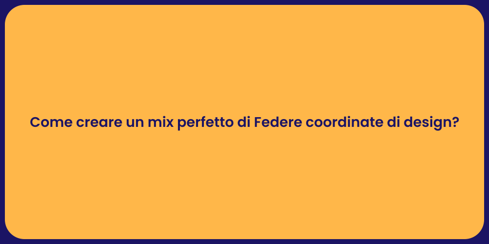 Come creare un mix perfetto di Federe coordinate di design?