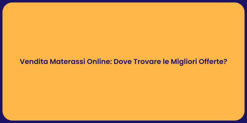 Vendita Materassi Online: Dove Trovare le Migliori Offerte?