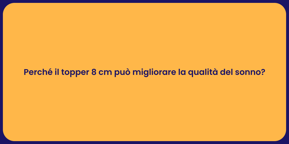 Perché il topper 8 cm può migliorare la qualità del sonno?