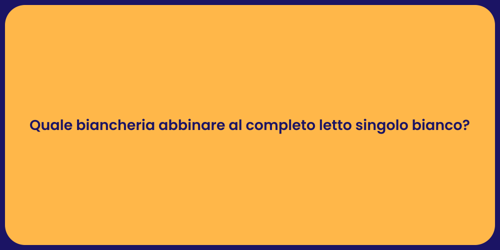 Quale biancheria abbinare al completo letto singolo bianco?