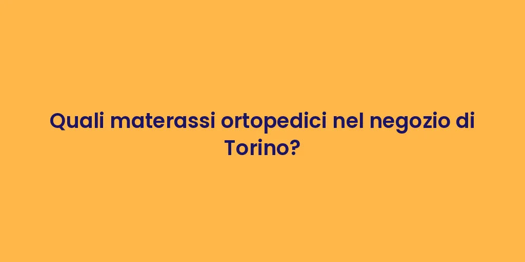 Quali materassi ortopedici nel negozio di Torino?