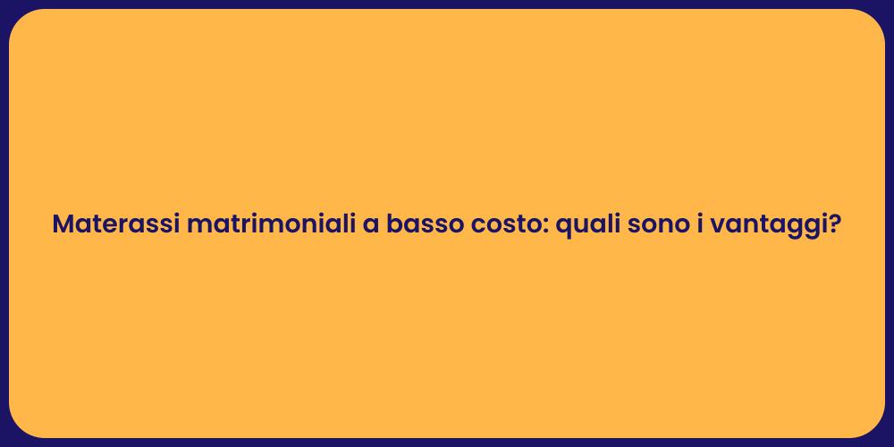 Materassi matrimoniali a basso costo: quali sono i vantaggi?