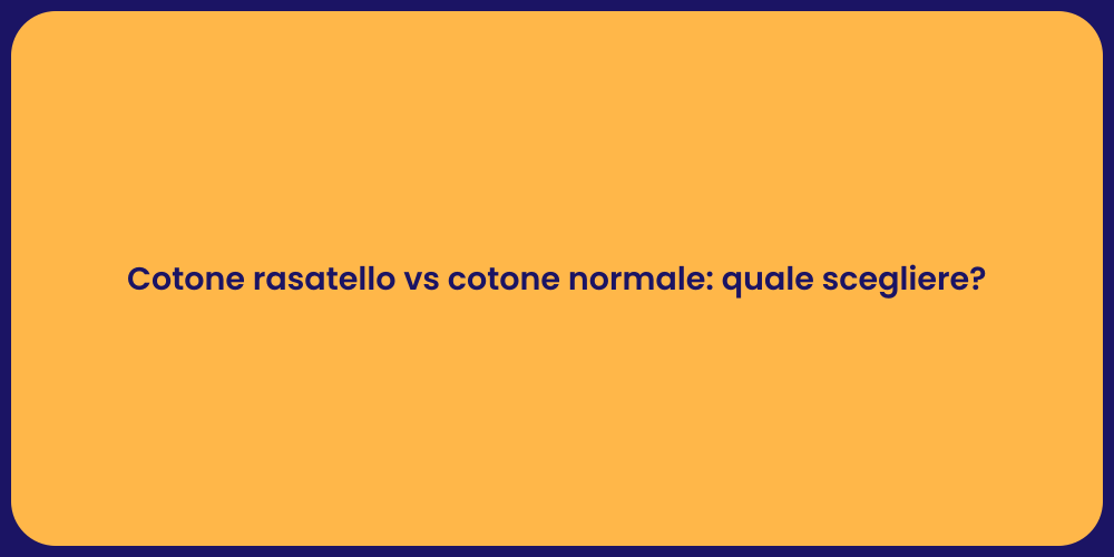 Cotone rasatello vs cotone normale: quale scegliere?