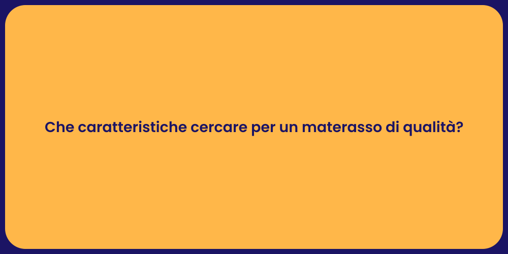 Che caratteristiche cercare per un materasso di qualità?