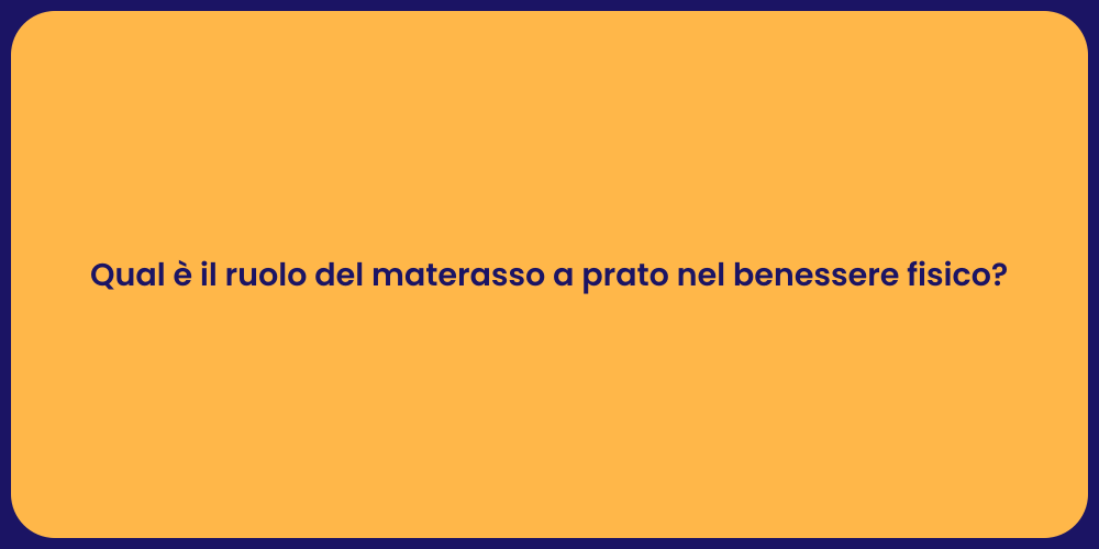 Qual è il ruolo del materasso a prato nel benessere fisico?